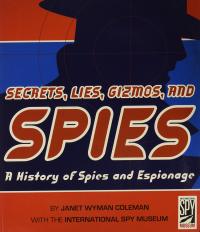 Secrets, Lies, Gizmos and Spies: A History of Spies and Espionage by Janet Wyman Coleman