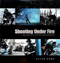 Shooting Under Fire: The World of the War Photographer