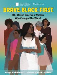 Brave. Black. First: 50+ African American Women Who Changed the World