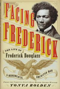 Facing Frederick: The Life of Frederick Douglass, a Monumental American Man