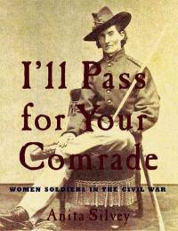 I'll Pass For Your Comrade: Women Soldiers in the Civil War